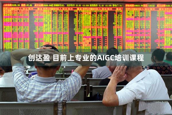 创达盈 目前上专业的AIGC培训课程