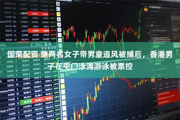 国荣配资 继两名女子带男童追风被捕后，香港男子在屯门泳滩游泳被票控