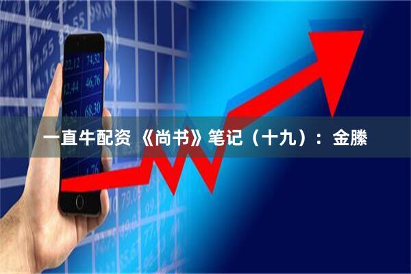 一直牛配资 《尚书》笔记（十九）：金縢